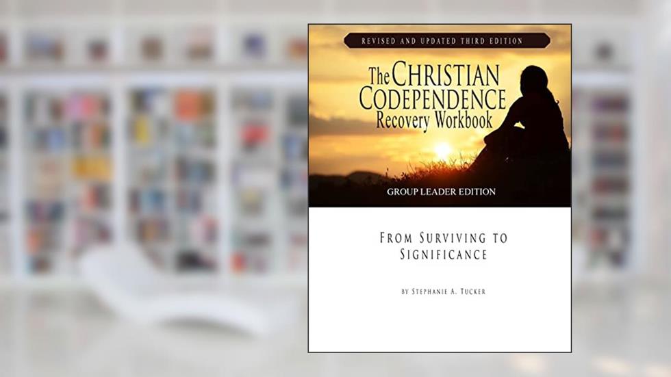 The Christian Codependence Recovery Workbook: From Surviving to Significance Revised and Updated, written by Stephanie Tucker