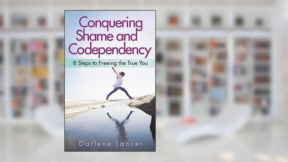 Conquering Shame and Codependency: 8 Steps to Freeing the True You, written by Darlene Lancer