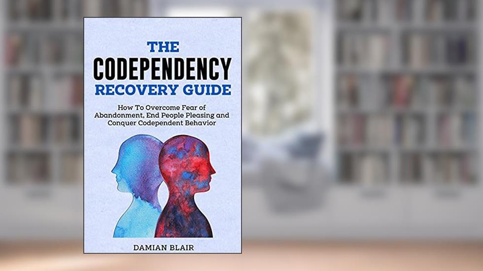The Codependency Recovery Guide: How To Overcome Fear of Abandonment, End People Pleasing and Conquer Codependent Behavior (Breaking Free: A Mental Health Series), written by Damian Blair