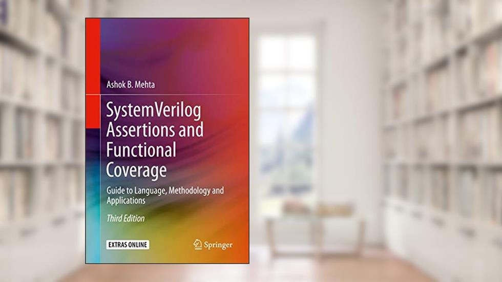 System Verilog Assertions and Functional Coverage: Guide to Language, Methodology and Applications, written by Ashok B. Mehta