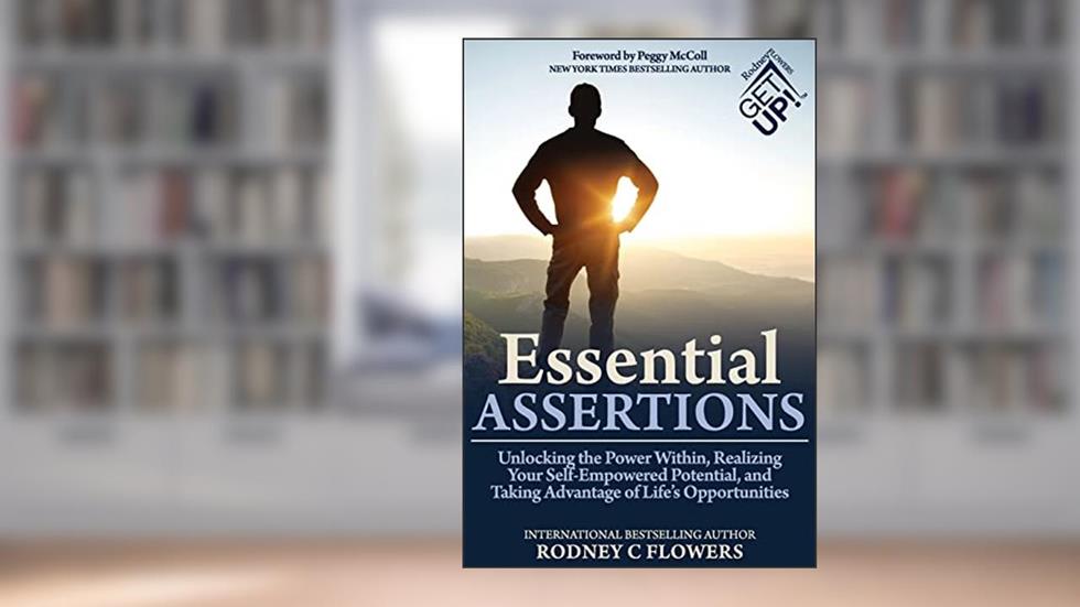 Essential Assertions: Unlocking the Power Within, Realizing Your Self-Empowered Potential, and Taking Advantage of Life's Opportunities, written by Rodney C. Flowers