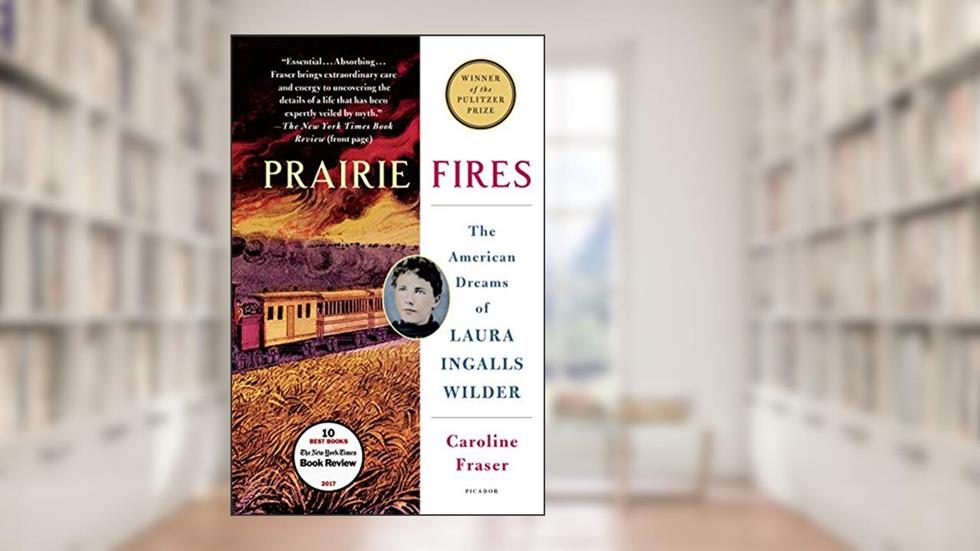 Prairie Fires: The American Dreams of Laura Ingalls Wilder, written by Caroline Fraser