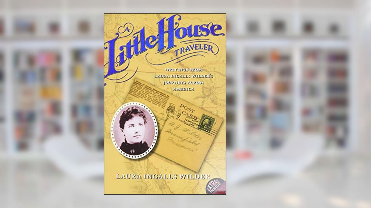 A Little House Traveler: Writings from Laura Ingalls Wilder's Journeys Across America (Little House Nonfiction), written by Laura Ingalls Wilder