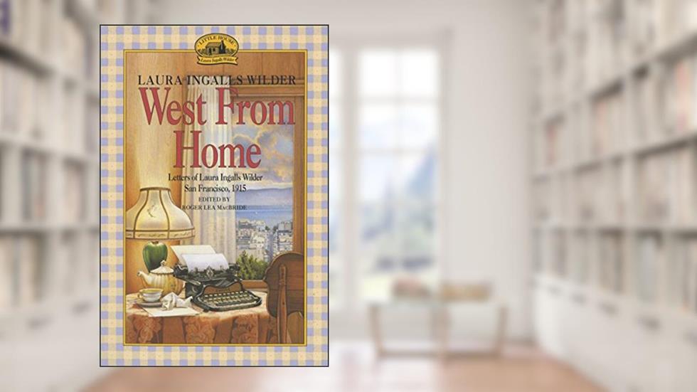 West from Home: Letters of Laura Ingalls Wilder, San Francisco, 1915, written by Laura Ingalls Wilder