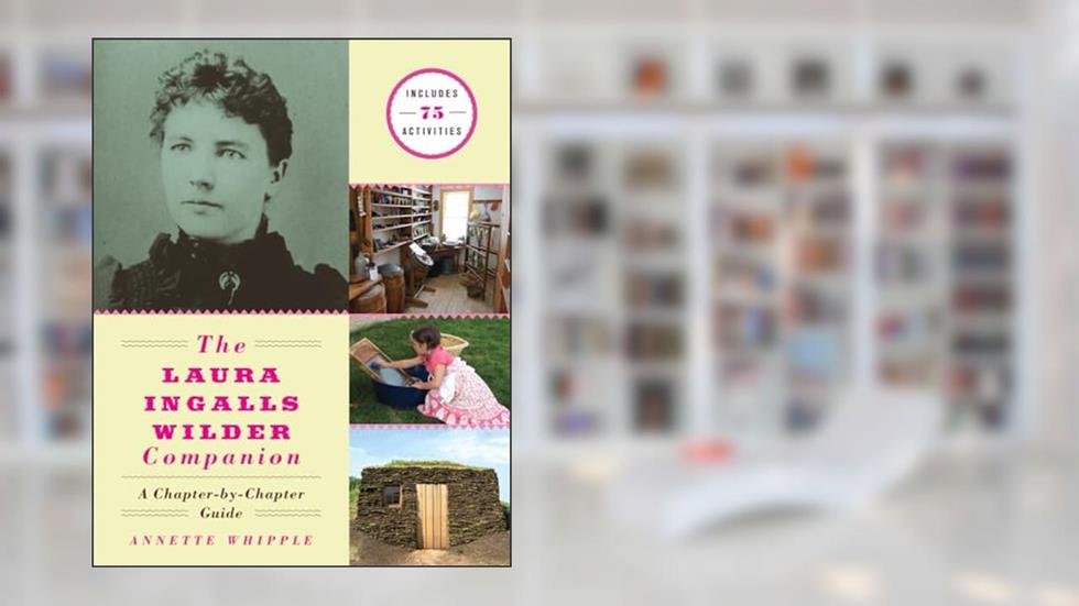 The Laura Ingalls Wilder Companion: A Chapter-by-Chapter Guide, written by Annette Whipple