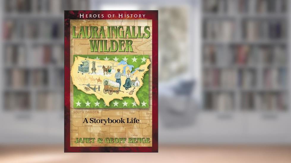 Laura Ingalls Wilder: A Storybook Life (Heroes of History), written by Janet Benge; Geoff Benge