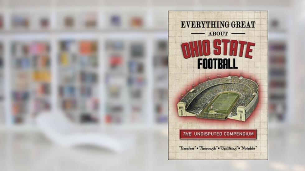 Everything Great About Ohio State Football: The Undisputed Compendium, written by Jerret Sherenco