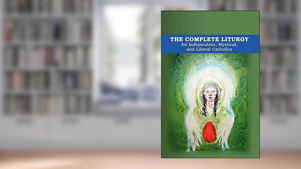 The Complete Liturgy for Independent, Mystical, and Liberal Catholics, written by Abp. Wynn Wagner
