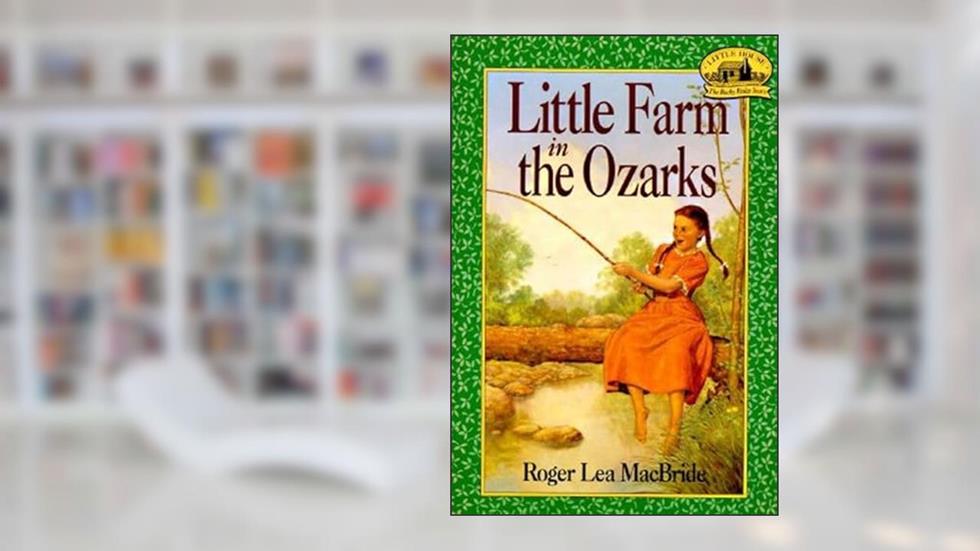 Little Farm in the Ozarks (Little House, The Rocky Ridge Years), written by Roger Lea MacBride