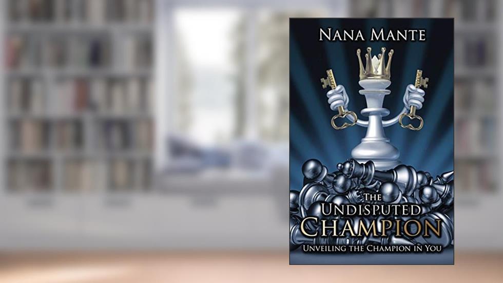 The Undisputed Champion: Unveiling the Champion in You, written by Nana Mante