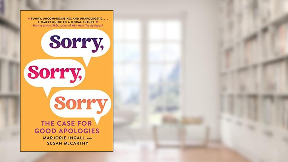 Sorry, Sorry, Sorry: The Case for Good Apologies, written by Marjorie Ingall; Susan McCarthy