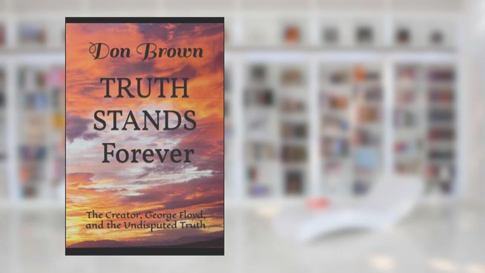 "TRUTH STANDS" Forever: The Creator, George Floyd, and the Undisputed Truth, written by Don N Brown