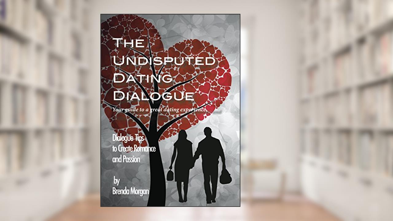 The Undisputed Dating Dialog: Your Guide to a Great Dating Experience, written by Brenda Morgan