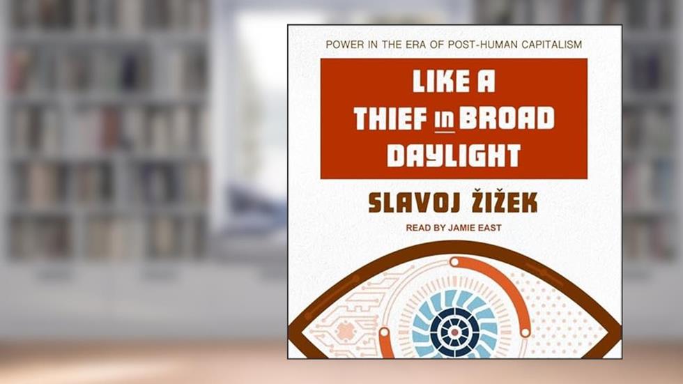 Like a Thief in Broad Daylight: Power in the Era of Post-Human Capitalism, written by Slavoj iek
