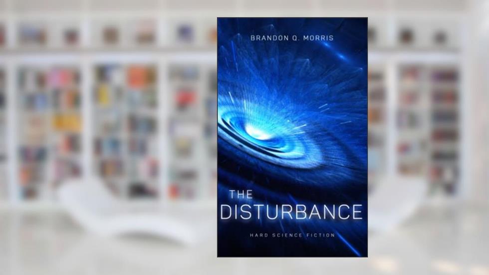 The Disturbance: Hard Science Fiction, written by Brandon Q. Morris