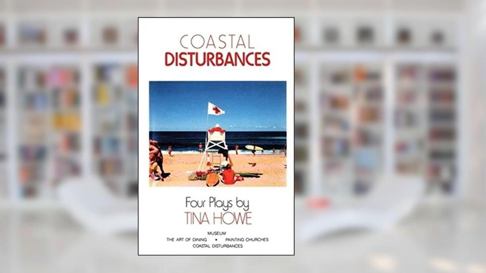 Coastal Disturbances: Four Plays, written by Tina Howe