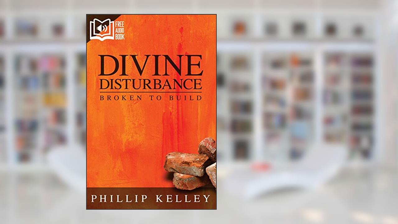 Divine Disturbance: Broken to Build, written by Phillip Kelley