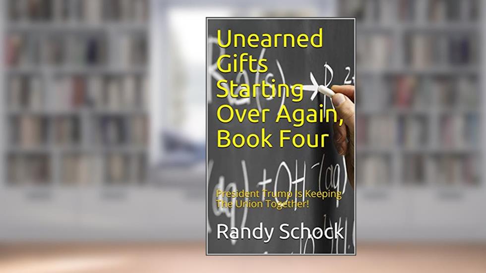 Unearned Gifts Starting Over Again, Book Four: President Trump Is Keeping The Union Together!, written by Randy Schock