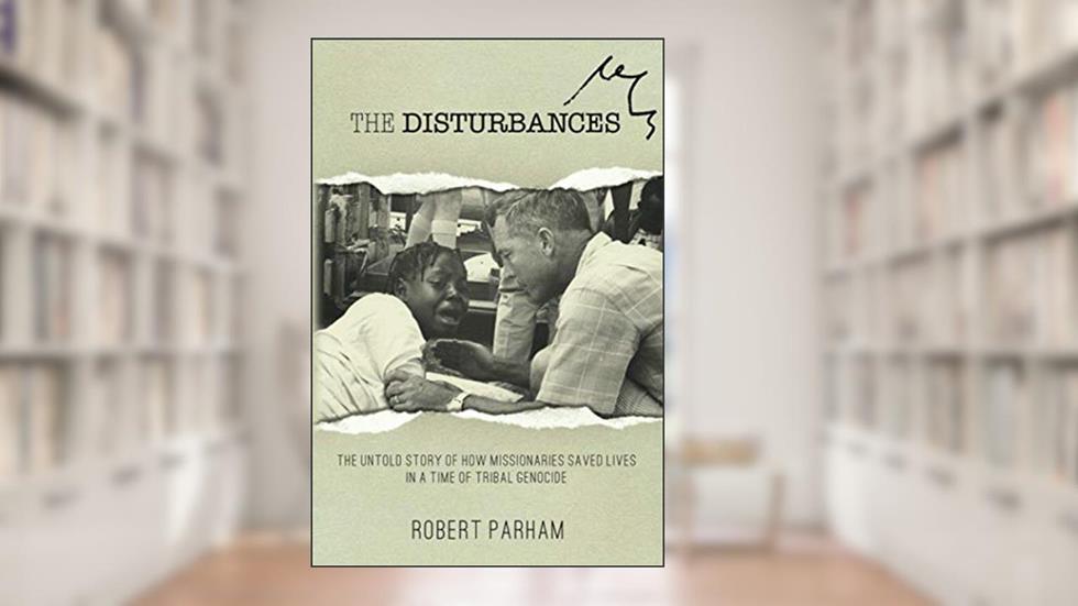 The Disturbances: The Untold Story of How Missionaries Saved Lives in a Time of Tribal Genocide, written by Robert Parham