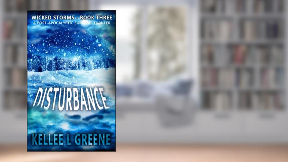 Disturbance - A Post-Apocalyptic Survival Thriller (Wicked Storms), written by Kellee L. Greene