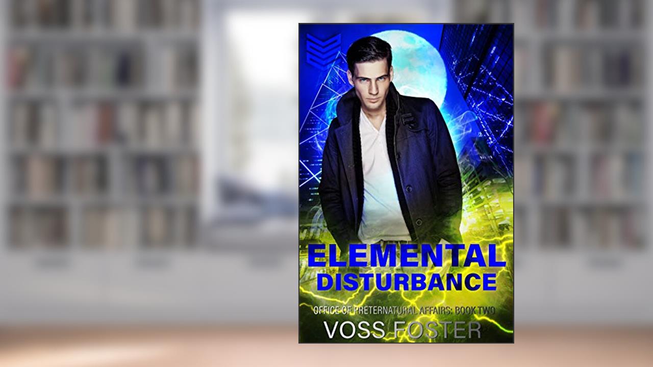 Elemental Disturbance (Office of Preternatural Affairs Book 2), written by Voss Foster