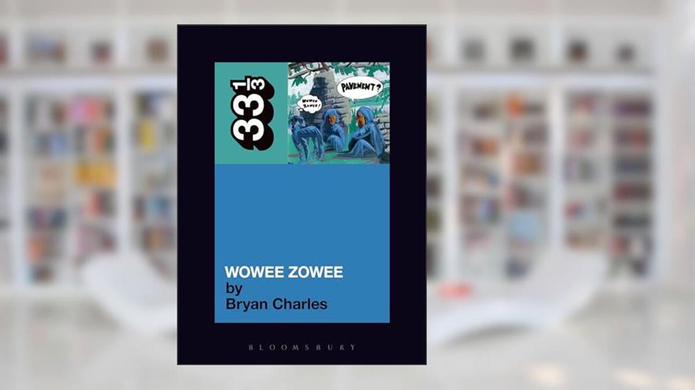 Pavement's Wowee Zowee (33 1/3), written by Bryan Charles