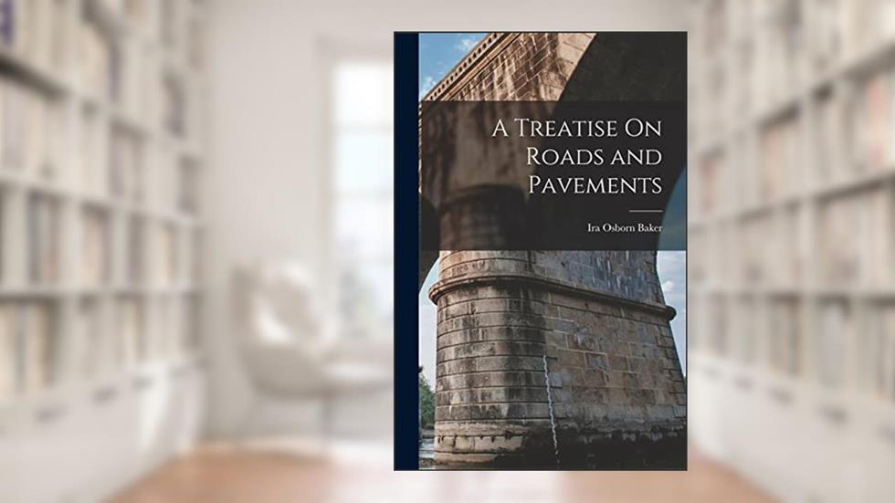 A Treatise On Roads and Pavements, written by Ira Osborn Baker