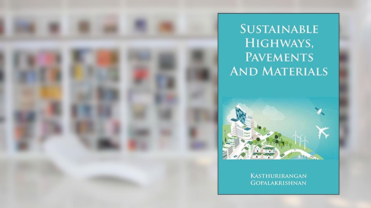 Sustainable Highways, Pavements and Materials: An Introduction, written by Dr Kasthurirangan Gopalakrishnan