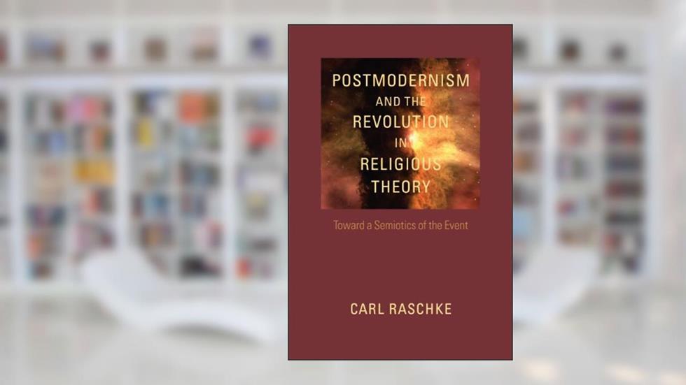 Postmodernism and the Revolution in Religious Theory: Toward a Semiotics of the Event (Studies in Religion and Culture), written by Carl Raschke