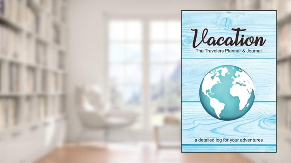 Vacation - The Travelers Planner & Journal: a detail log for your adventures, written by Vivia M Long