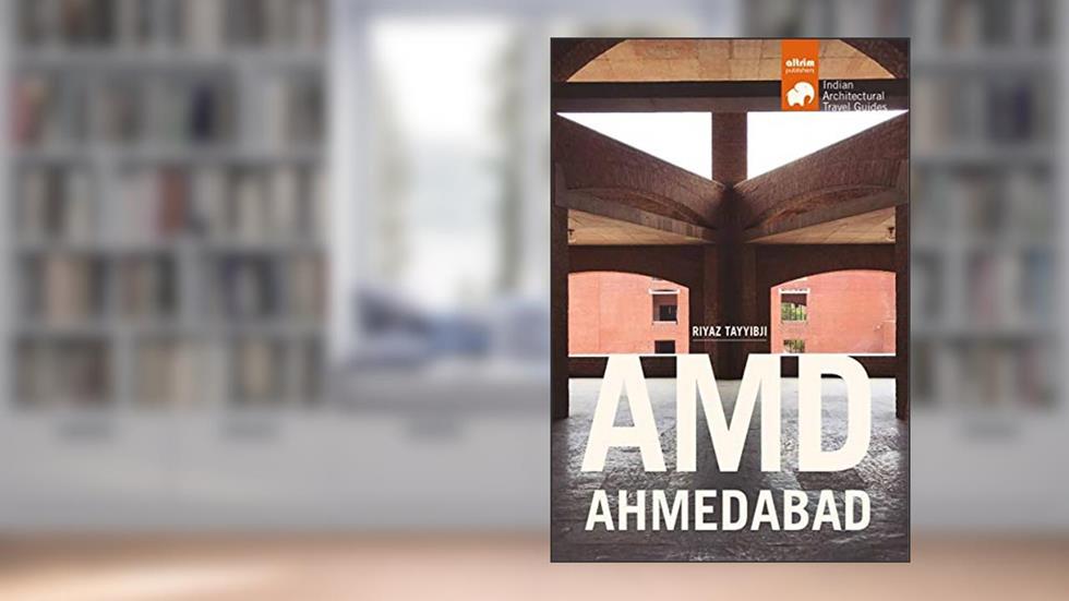 AMD-AHMEDABAD: Architectural Travel Guide of Ahmedabad, written by Riyaz Tayyibji