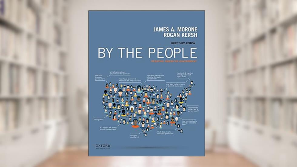 By the People: Debating American Government, Brief Edition, written by James Morone; Rogan Kersh