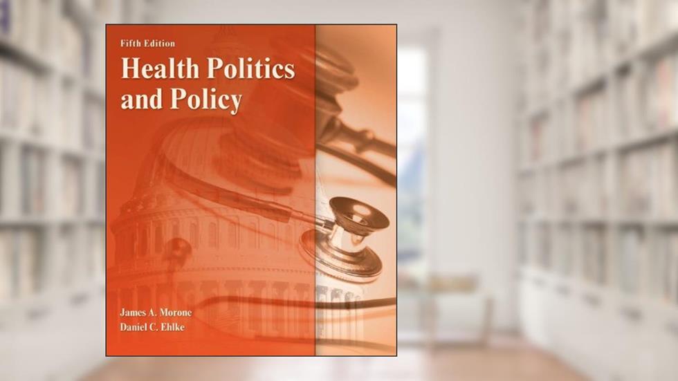 Health Politics and Policy, written by James A. Morone; Dan Ehlke
