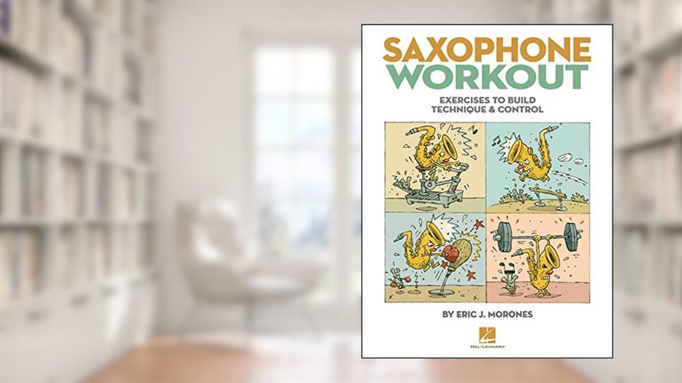 Saxophone Workout: Exercises to Build Technique & Control, written by Eric J. Morones