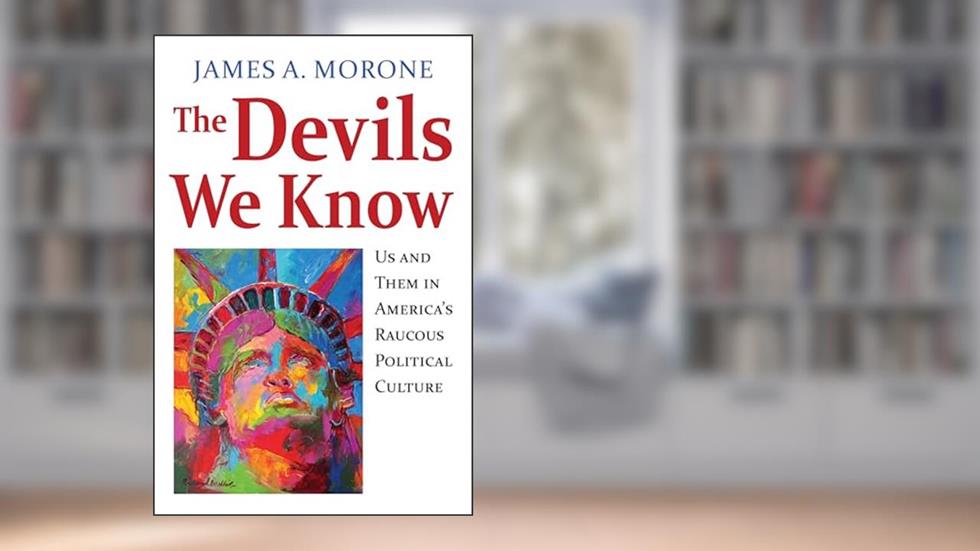 The Devils We Know: Us and Them in America's Raucous Political Culture, written by James A. Morone