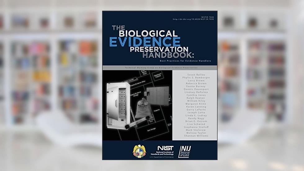 NISTIR 7928 The Biological Evidence Preservation Handbook: Best Practices for Evidence Handlers, written by U.S. Department of Commerce