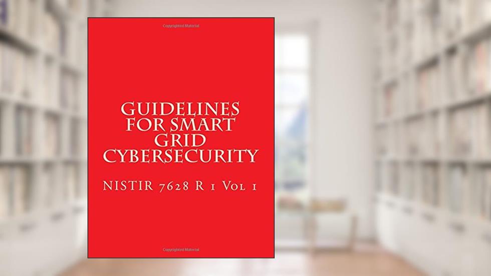 NISTIR 7628 R 1 Volume 1 Guidelines for Smart Grid Cybersecurity: Volume 1, written by National Institute of Standards and Technology
