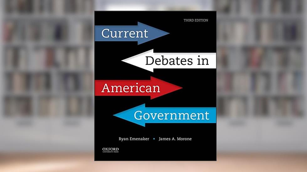 Current Debates in American Government, written by James Morone; Ryan Emenaker