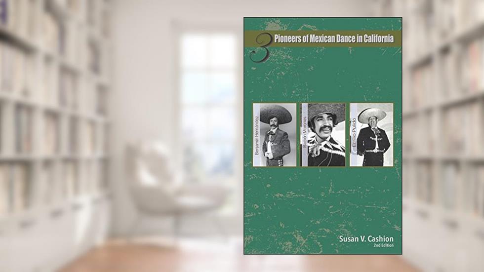 Three Pioneers of Mexican Dance in California: Emilio Pulido, Ramón Morones, Benjamín Hernández, written by Susan V. Cashion PhD.