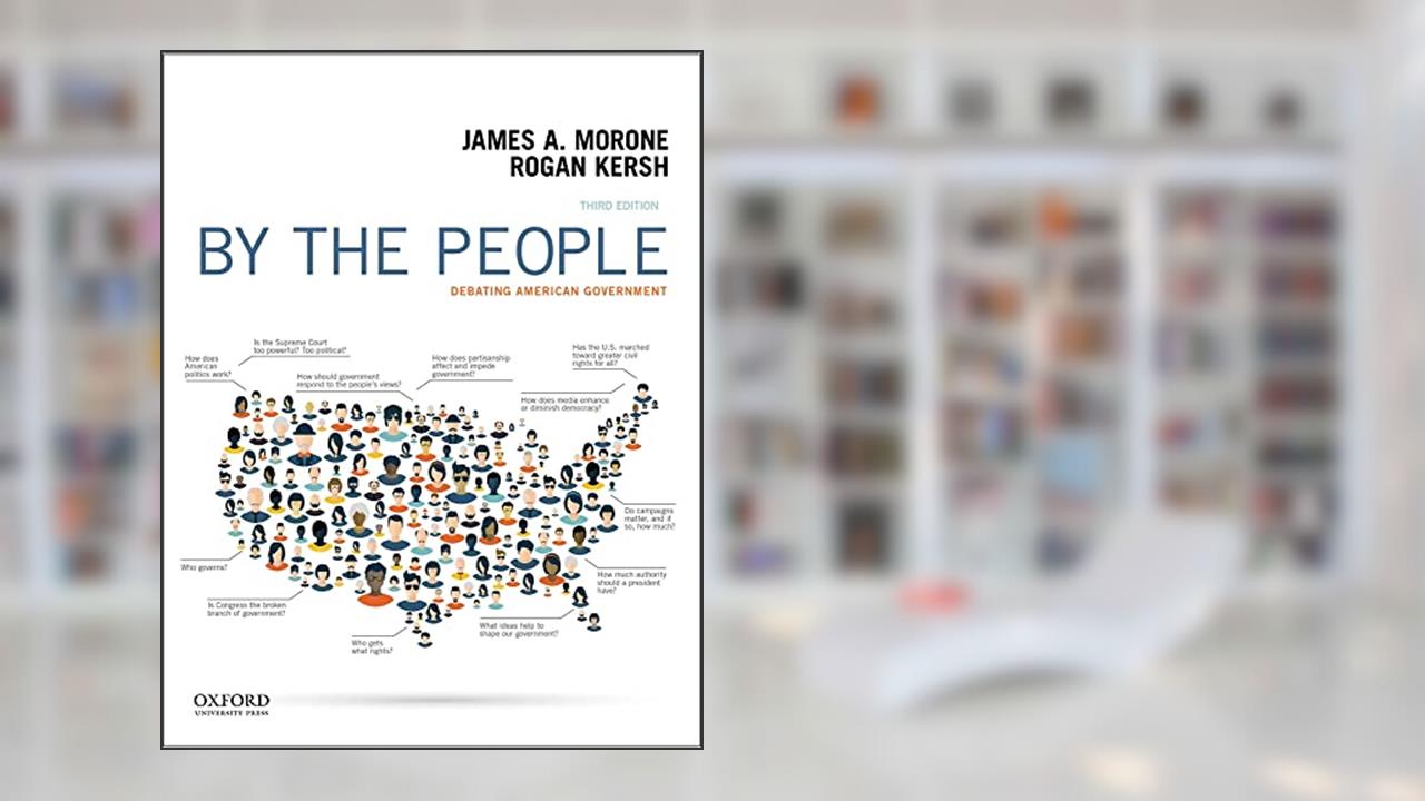 By the People: Debating American Government, written by James Morone; Rogan Kersh