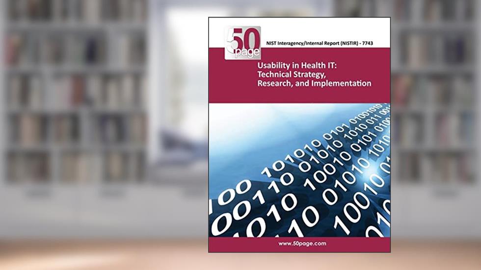 NISTIR 7743 Usability in Health IT: Technical Strategy, Research, and Implementation, written by nist