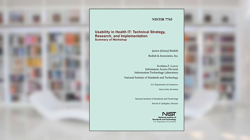 NISTIR 7743: Usability in Health IT: Technical Strategy, Research and Implementation, written by Janice Redish