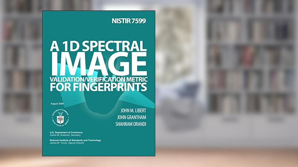 NISTIR 7599:A 1D Spectral Image Validation/Verification Metric for Fingerprints, written by U.S. Department of Commerce