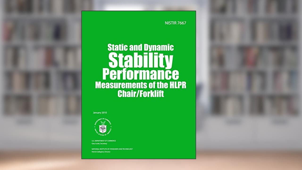 NISTIR 7667: Static and Dynamic Stability Performance Measurements of the HLPR Chair/Forklift, written by U.S. Department of Commerce