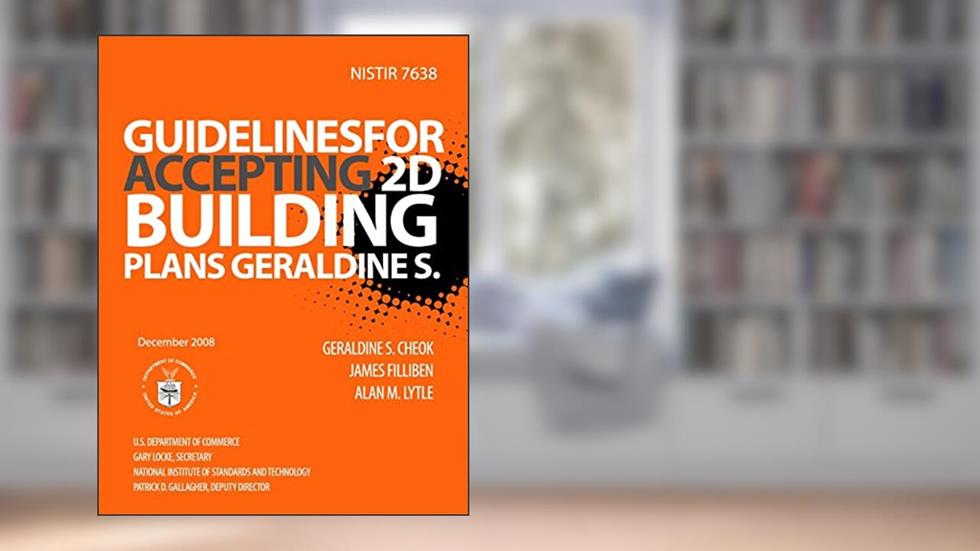 NISTIR 7638: Guidelines for Accepting 2D Building Plans, written by U.S. Department of Commerce