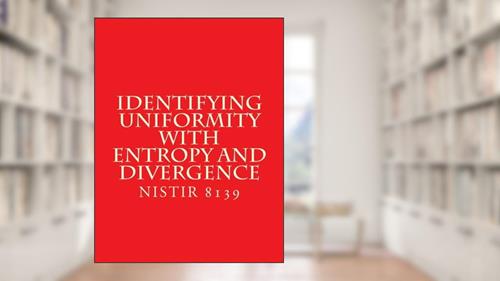 Cover from NISTIR 8139 Identifying Uniformity with Entropy and Divergence: NISTIR 8139 February 2017, written by National Institute of Standards and Technology