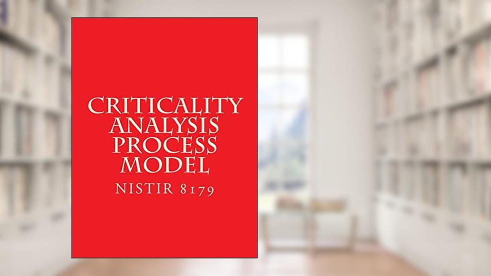 Criticality Analysis Process Model: Draft NISTIR 8179, written by National Institute of Standards and Technology