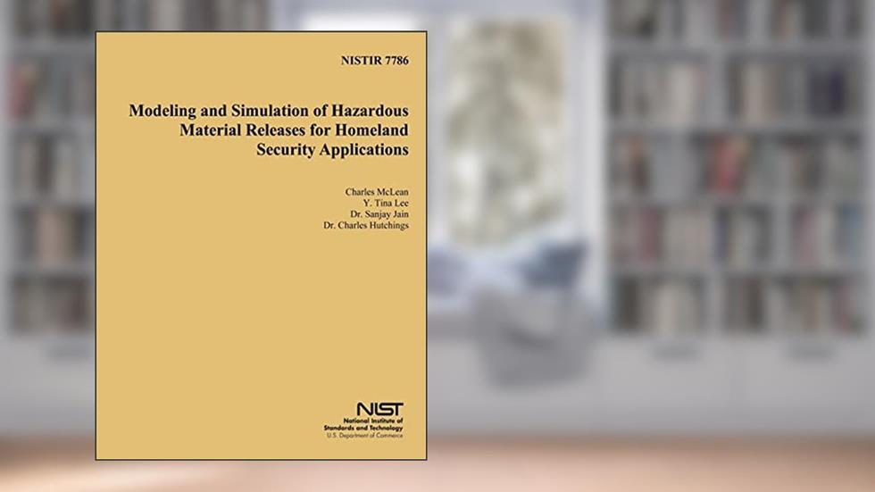 NISTIR 7786: Modeling and Simulation of Hazardous Material Releases for Homeland Security Applications, written by U.S. Department of Commerce