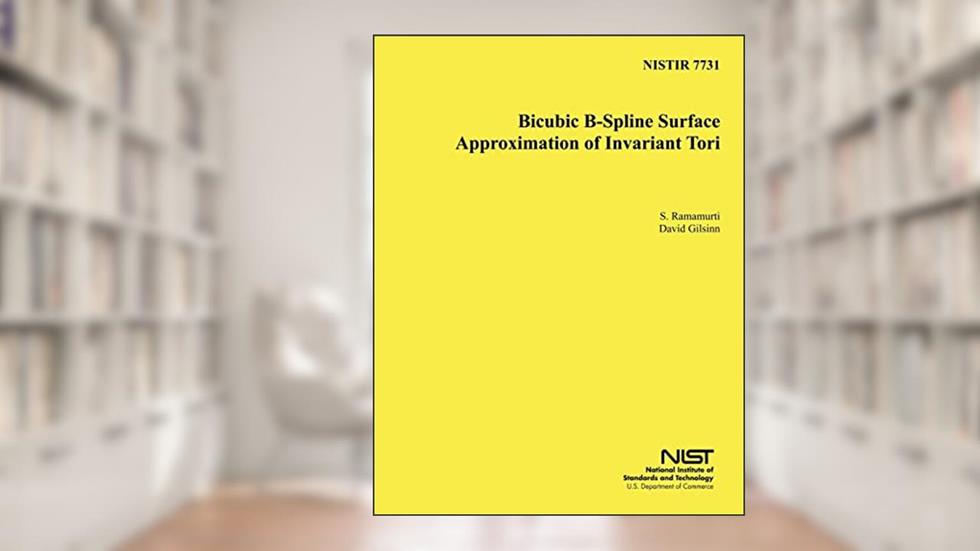 NISTIR 7731: Bicubic B-Spline Surface Approximation of Invariant Tori, written by Department of Comemrce
