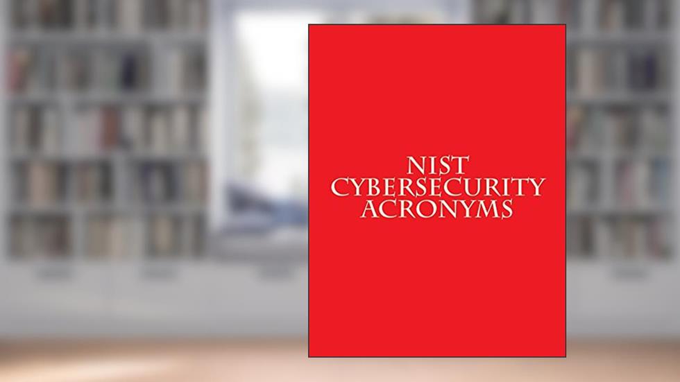 NIST Cybersecurity Acronyms: NIST SP's, NISTIR's and Whitepaper Acronyms, written by Luis Ayala